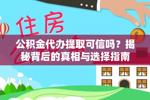 忠县公积金代办提取可信吗？揭秘背后的真相与选择指南