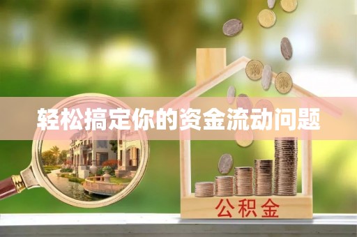 忠县轻松搞定你的资金流动问题