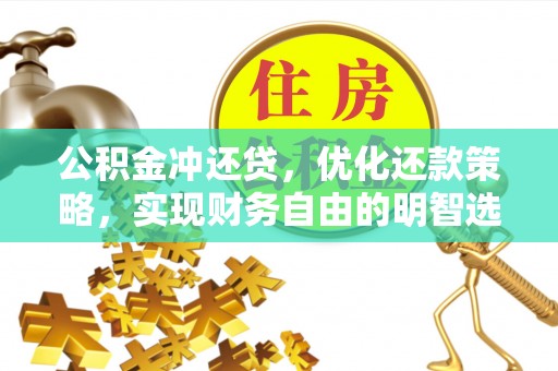 忠县公积金冲还贷，优化还款策略，实现财务自由的明智选择