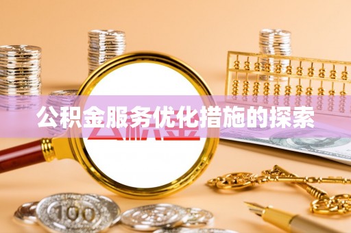 忠县公积金服务优化措施的探索