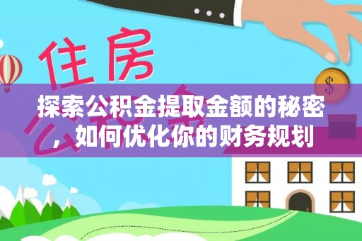 忠县探索公积金提取金额的秘密，如何优化你的财务规划