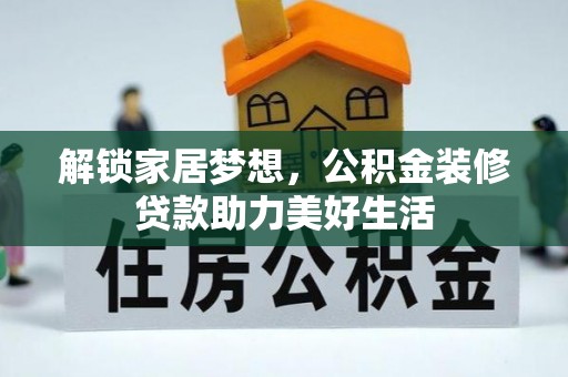忠县解锁家居梦想，公积金装修贷款助力美好生活