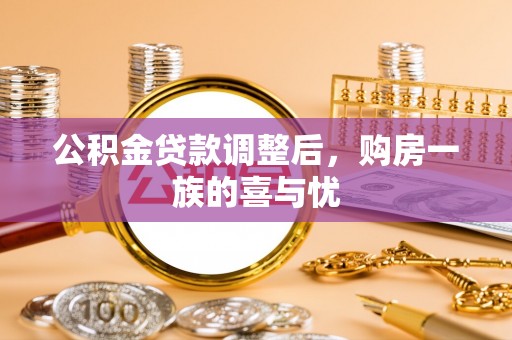 忠县公积金贷款调整后，购房一族的喜与忧