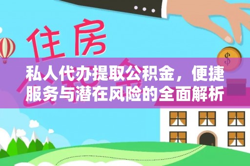 忠县私人代办提取公积金，便捷服务与潜在风险的全面解析