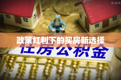 忠县政策红利下的买房新选择