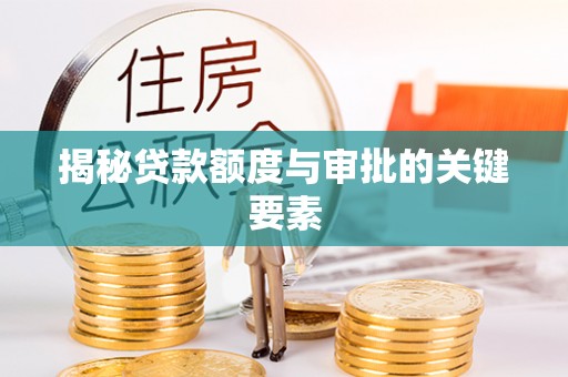 忠县揭秘贷款额度与审批的关键要素