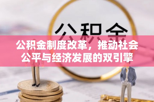 忠县公积金制度改革，推动社会公平与经济发展的双引擎