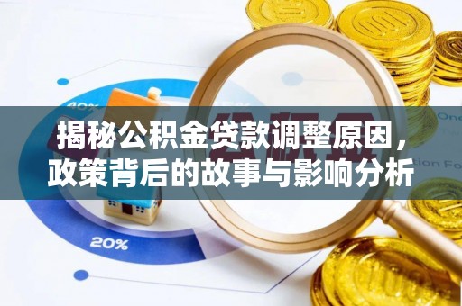 忠县揭秘公积金贷款调整原因，政策背后的故事与影响分析