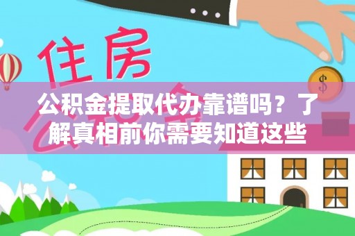 忠县公积金提取代办靠谱吗？了解真相前你需要知道这些