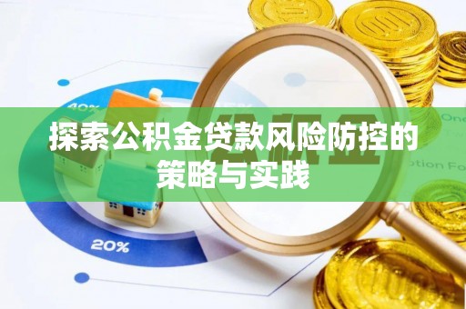忠县探索公积金贷款风险防控的策略与实践