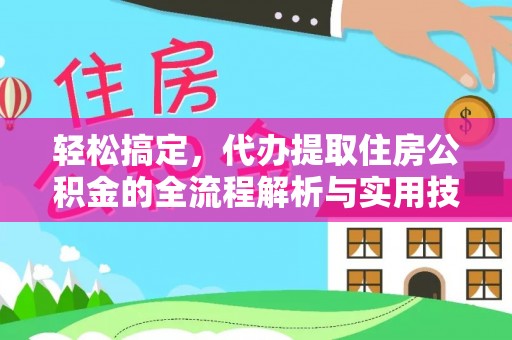 忠县轻松搞定，代办提取住房公积金的全流程解析与实用技巧