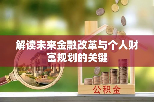 忠县解读未来金融改革与个人财富规划的关键