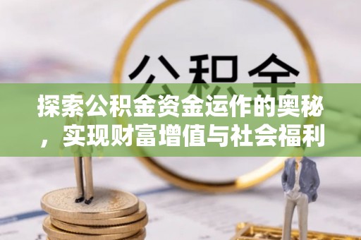 忠县探索公积金资金运作的奥秘，实现财富增值与社会福利双赢