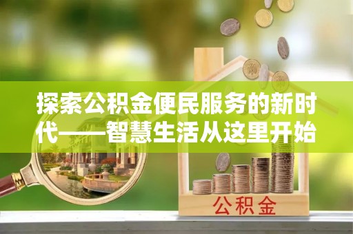 忠县探索公积金便民服务的新时代——智慧生活从这里开始