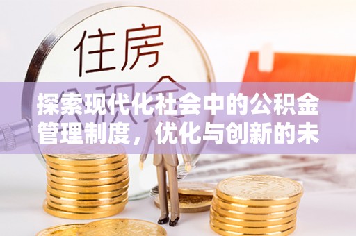忠县探索现代化社会中的公积金管理制度，优化与创新的未来方向