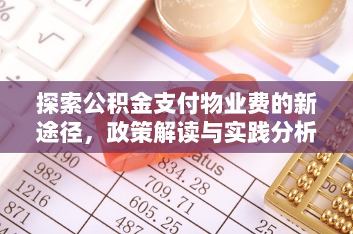 忠县探索公积金支付物业费的新途径，政策解读与实践分析