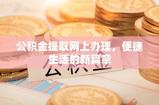忠县公积金提取网上办理，便捷生活的新篇章
