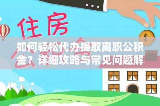 忠县如何轻松代办提取离职公积金？详细攻略与常见问题解析