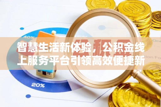 忠县智慧生活新体验，公积金线上服务平台引领高效便捷新时代