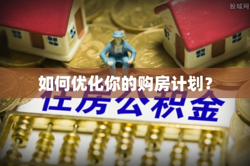 忠县如何优化你的购房计划？