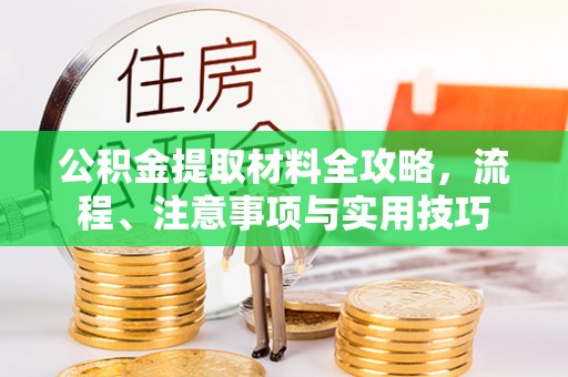 忠县公积金提取材料全攻略，流程、注意事项与实用技巧