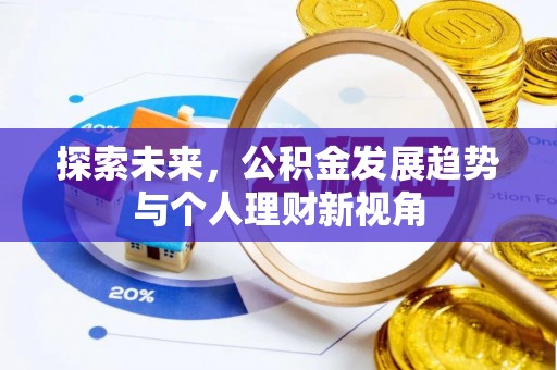 忠县探索未来，公积金发展趋势与个人理财新视角