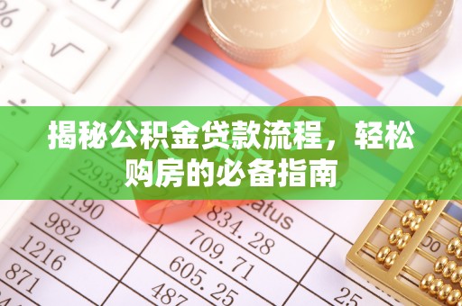 忠县揭秘公积金贷款流程，轻松购房的必备指南