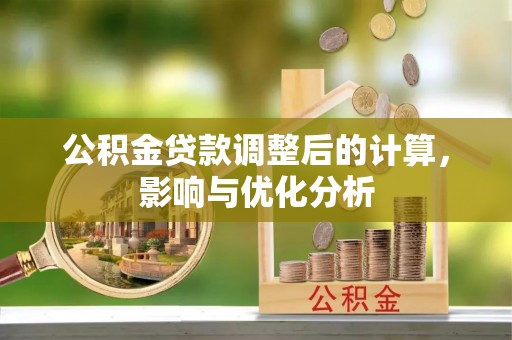 忠县公积金贷款调整后的计算，影响与优化分析