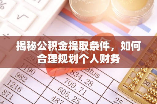忠县揭秘公积金提取条件，如何合理规划个人财务