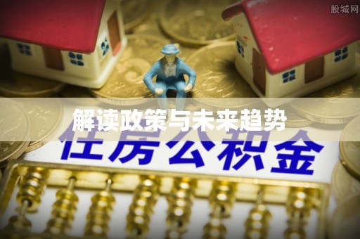 忠县解读政策与未来趋势