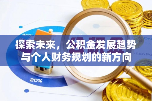 忠县探索未来，公积金发展趋势与个人财务规划的新方向