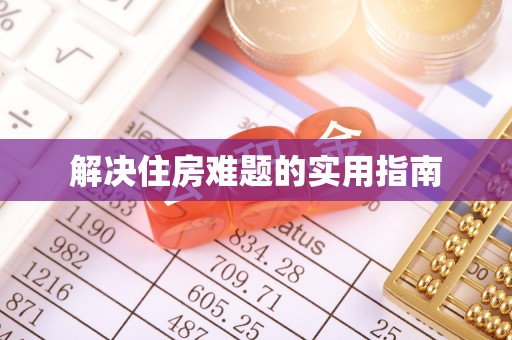 忠县解决住房难题的实用指南
