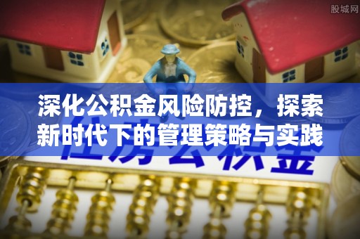 忠县深化公积金风险防控，探索新时代下的管理策略与实践