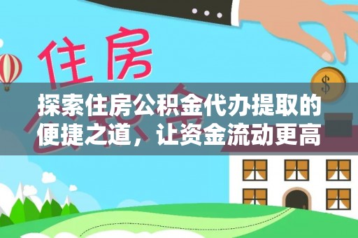 忠县探索住房公积金代办提取的便捷之道，让资金流动更高效