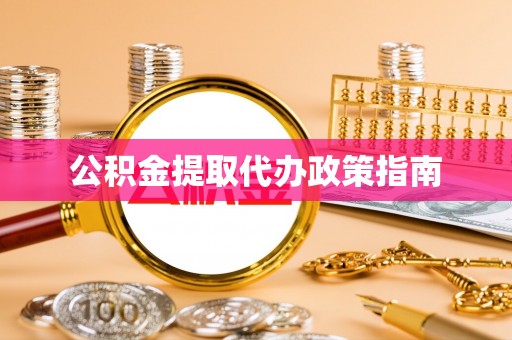 忠县公积金提取代办政策指南