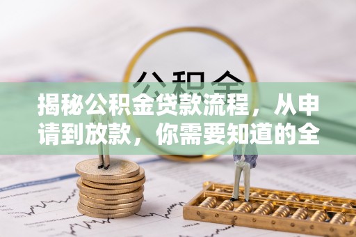 忠县揭秘公积金贷款流程，从申请到放款，你需要知道的全攻略