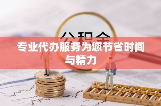 忠县专业代办服务为您节省时间与精力