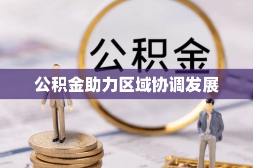 忠县公积金助力区域协调发展