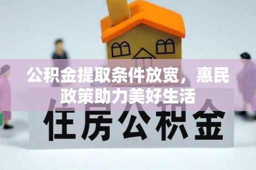忠县公积金提取条件放宽，惠民政策助力美好生活