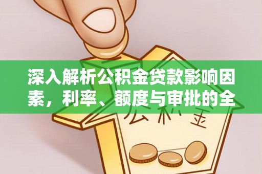 忠县深入解析公积金贷款影响因素，利率、额度与审批的全面解读