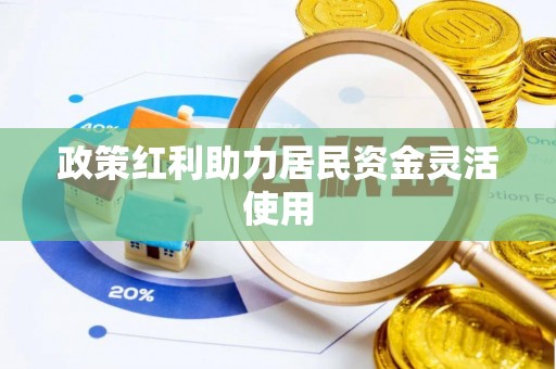 忠县政策红利助力居民资金灵活使用