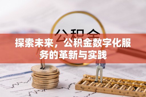 忠县探索未来，公积金数字化服务的革新与实践
