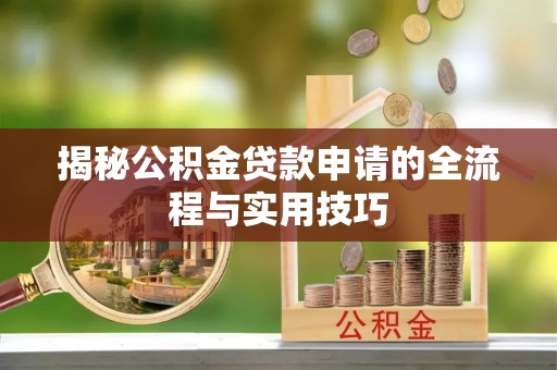 忠县揭秘公积金贷款申请的全流程与实用技巧